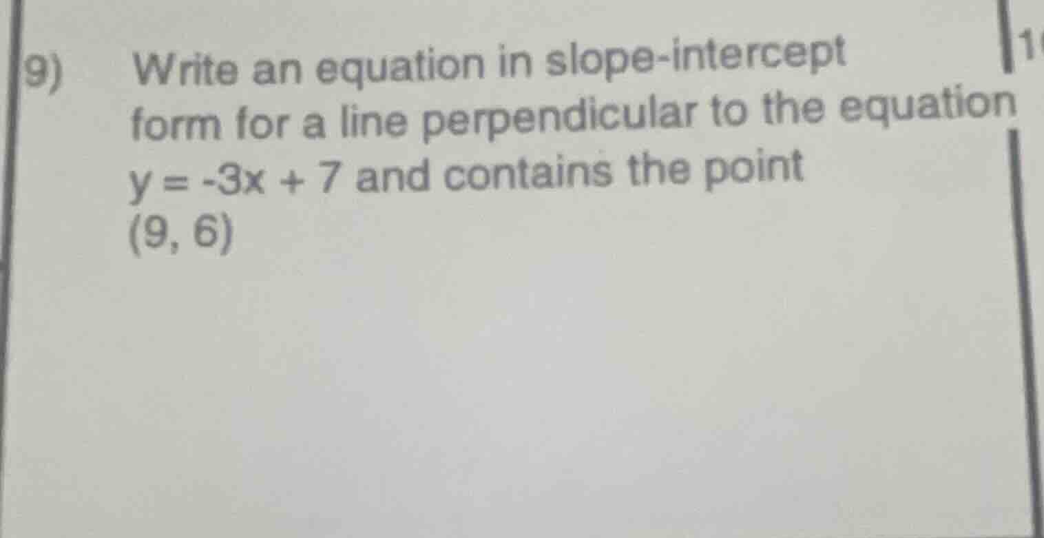 9) write an equation in slope - intercept form for a line perpendicular…