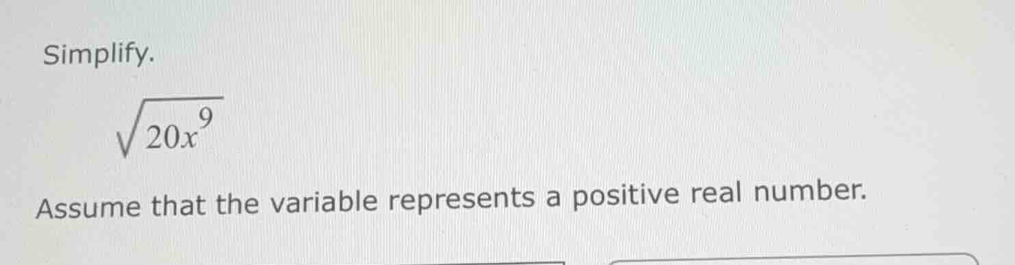 simplify. \\sqrt{20x^{9}} assume that the variable represents a positiv…