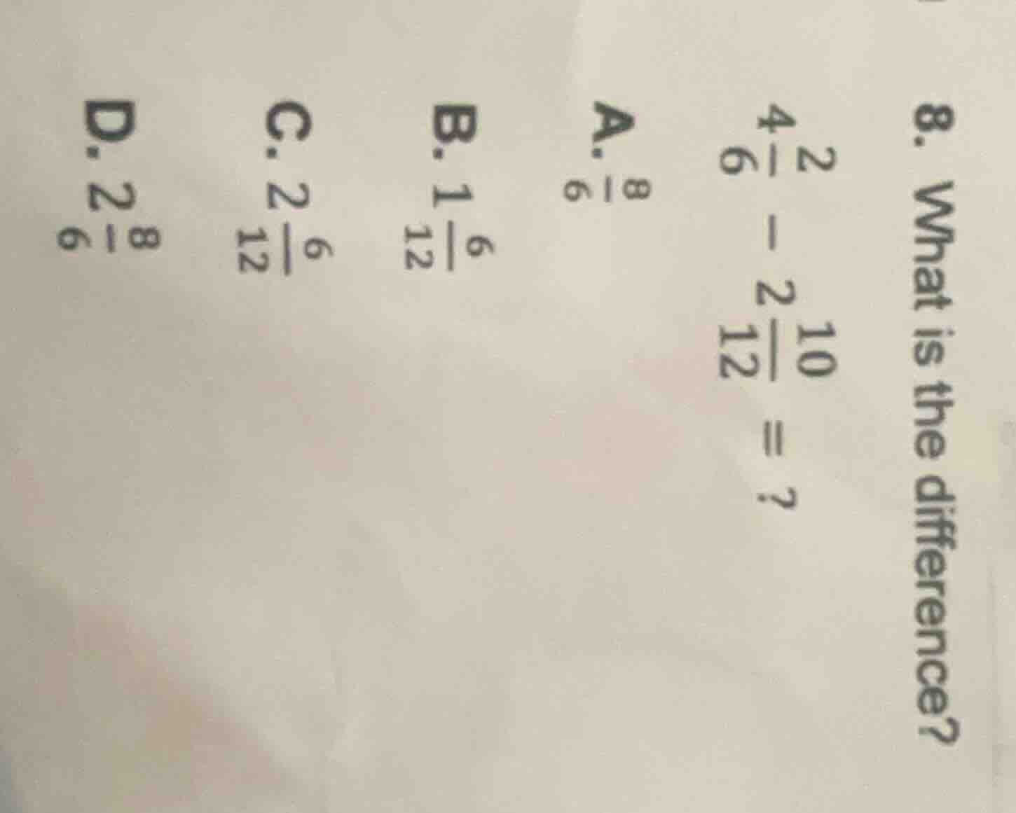 8. what is the difference? $4\\frac{2}{6}-2\\frac{10}{12}=$? a. $\\frac…