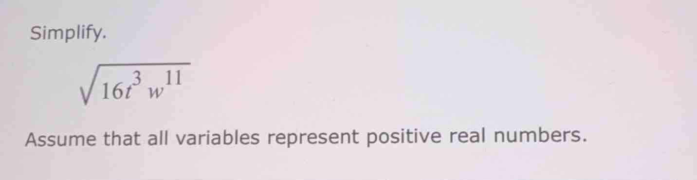 simplify. \\sqrt{16t^{3}w^{11}} assume that all variables represent pos…