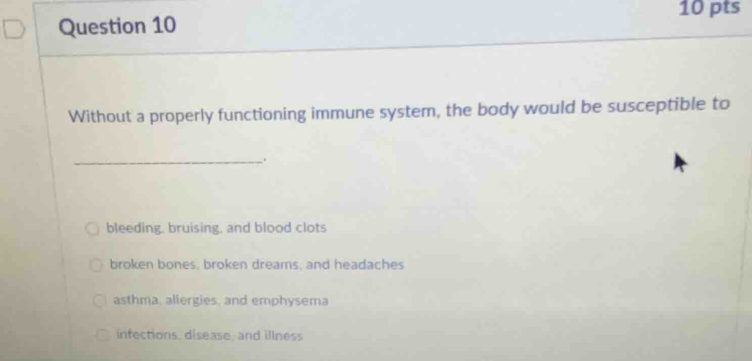 question 10 10 pts without a properly functioning immune system, the bo…