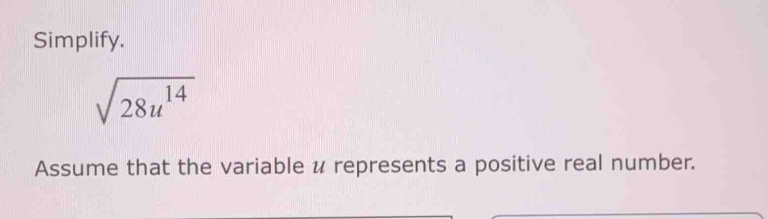 simplify. \\sqrt{28u^{14}} assume that the variable u represents a posi…
