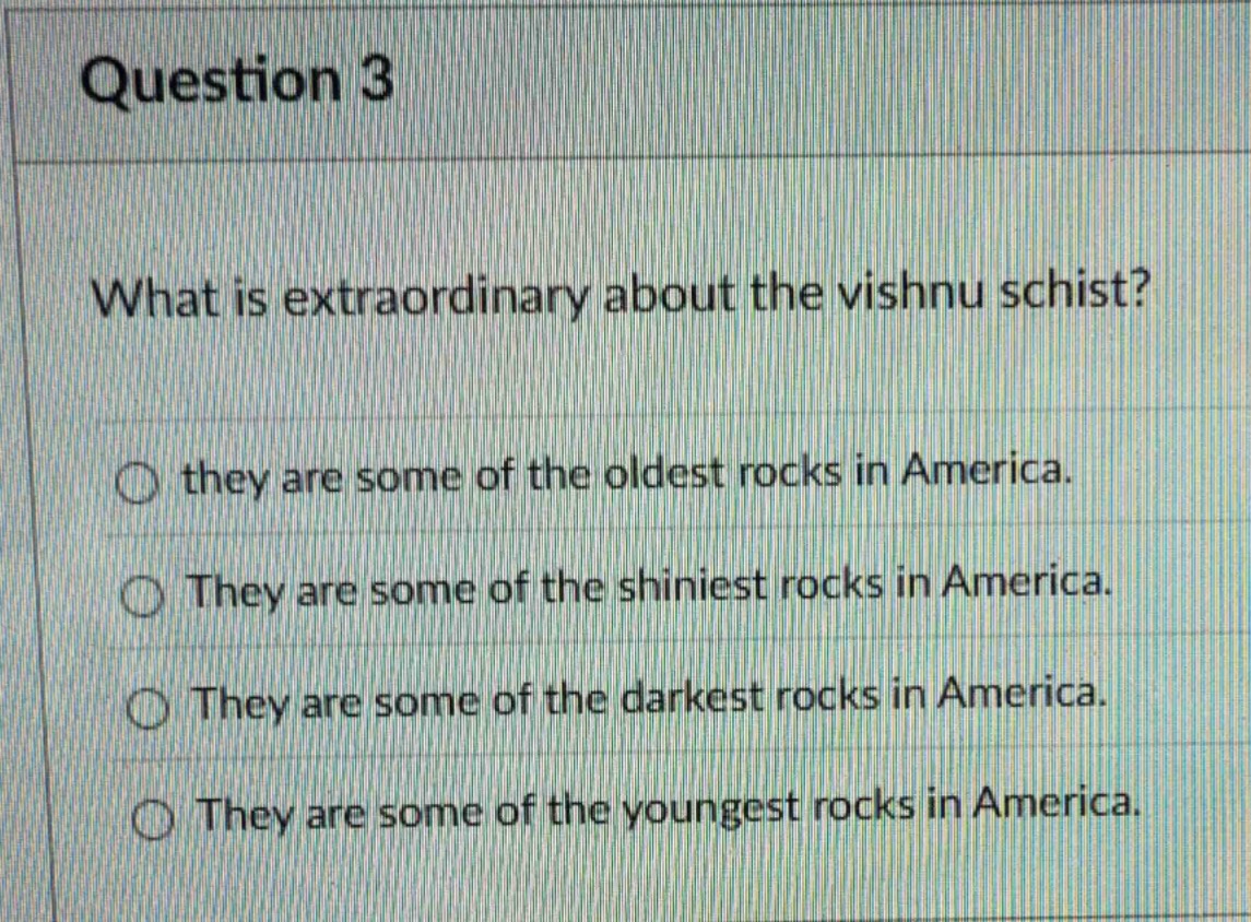 question 3 what is extraordinary about the vishnu schist? ○ they are so…