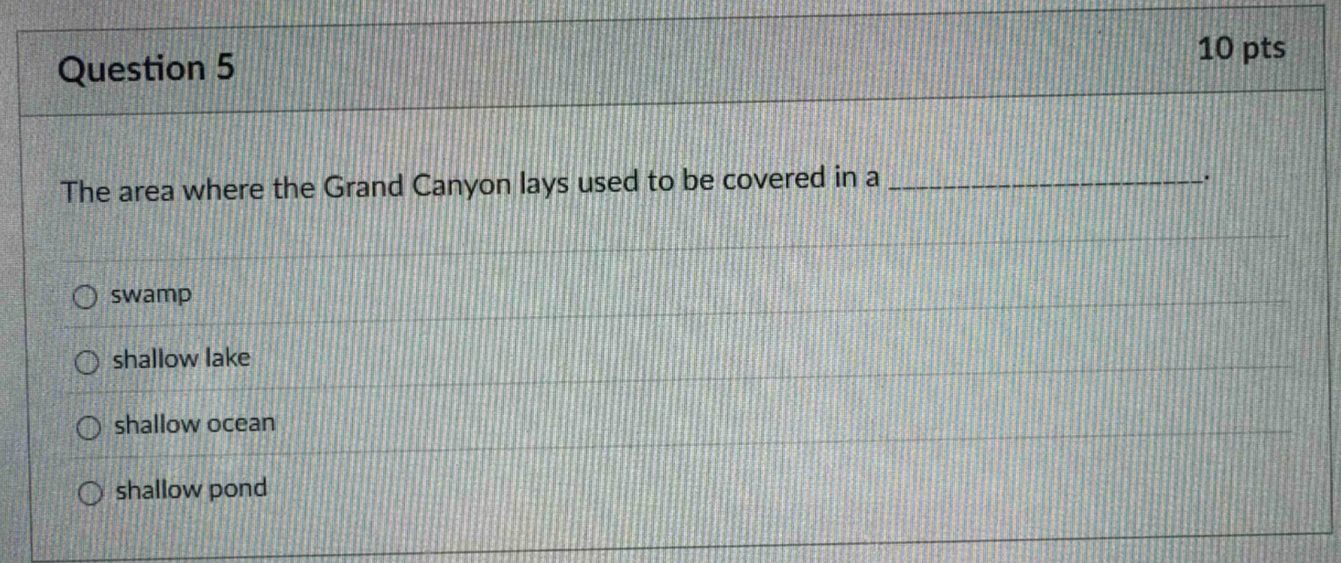 question 5 10 pts the area where the grand canyon lays used to be cover…