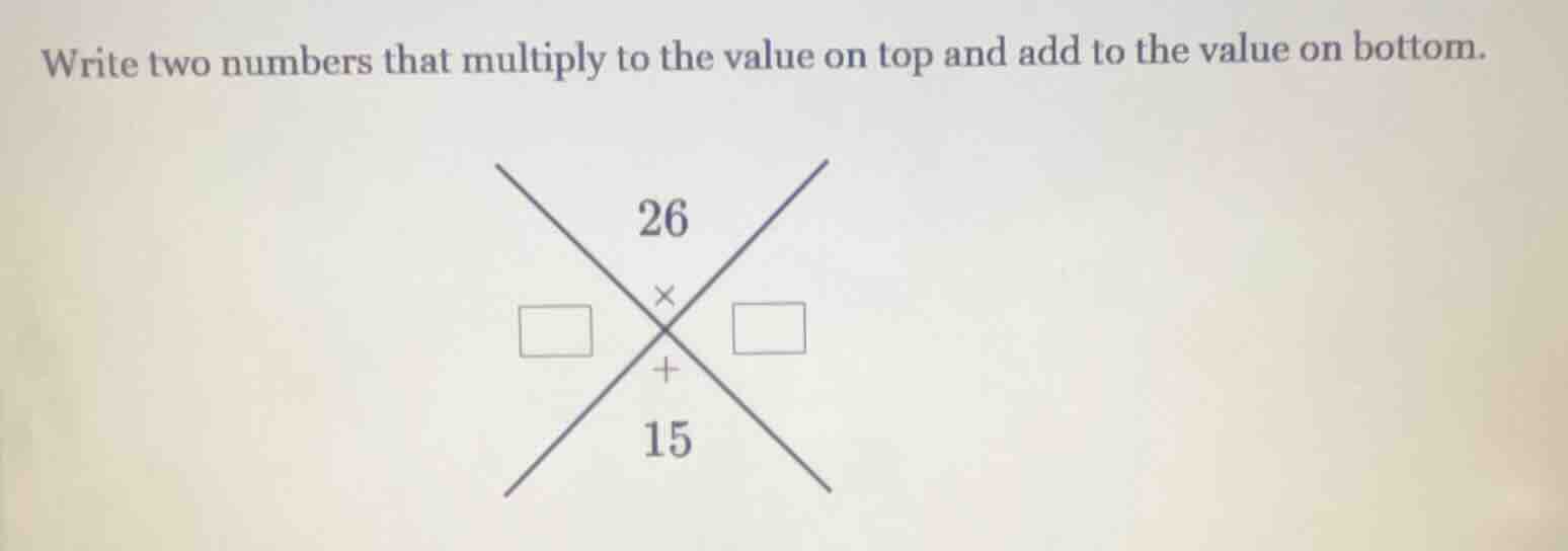 write two numbers that multiply to the value on top and add to the valu…