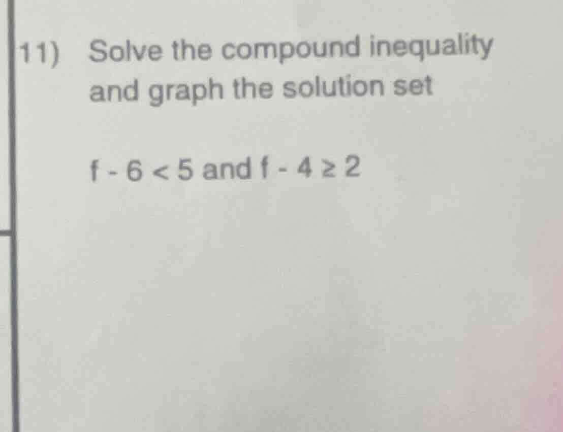 11) solve the compound inequality and graph the solution set f - 6 < 5 …