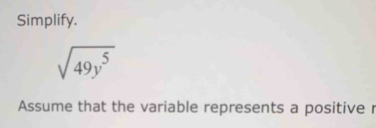 simplify.\\(sqrt{49y^{5}}\\)\\(\\)assume that the variable represents a…