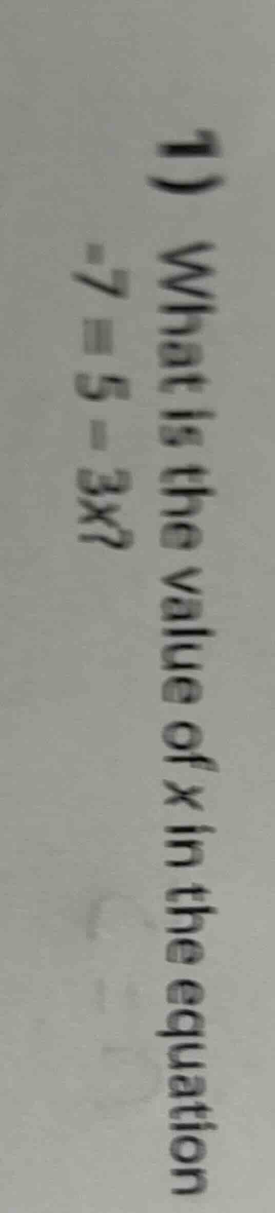 1) what is the value of x in the equation -7 = 5 - 3x?