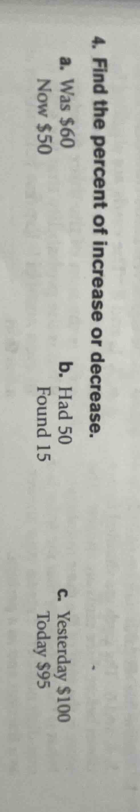 4. find the percent of increase or decrease. a. was $60 now $50 b. had …