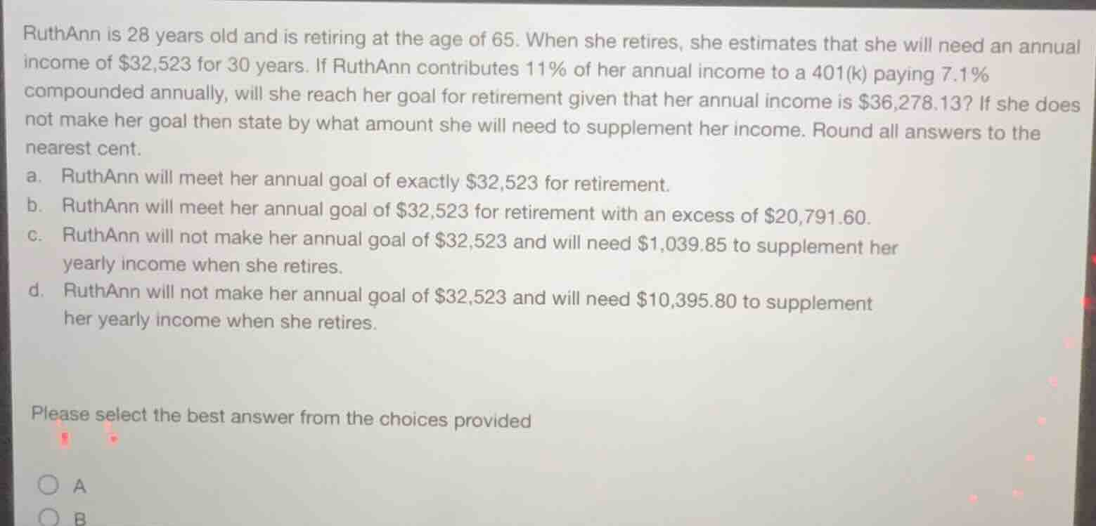 ruthann is 28 years old and is retiring at the age of 65. when she reti…