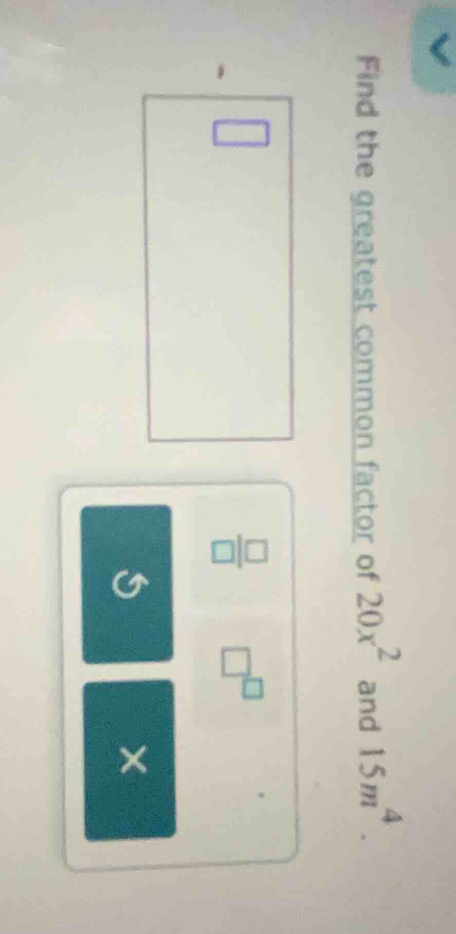 find the greatest common factor of (20x^{2}) and (15m^{4}).