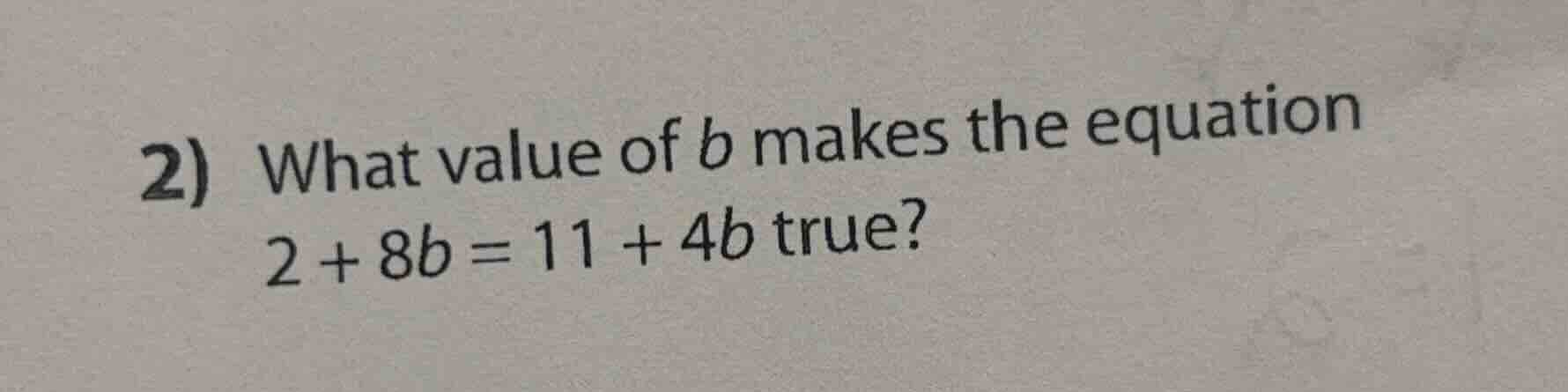 2) what value of b makes the equation 2 + 8b = 11 + 4b true?