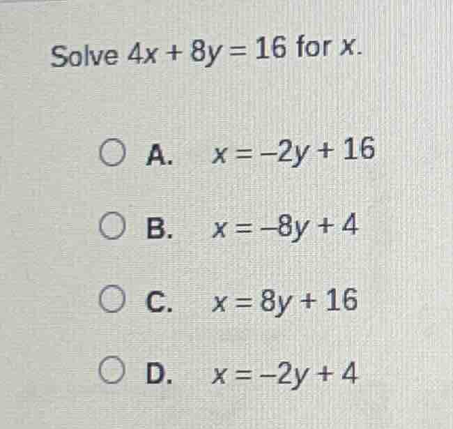 solve $4x + 8y = 16$ for $x$.\ \ \\(\\bigcirc\\) a. $x = -2y + 16$\ \\(…