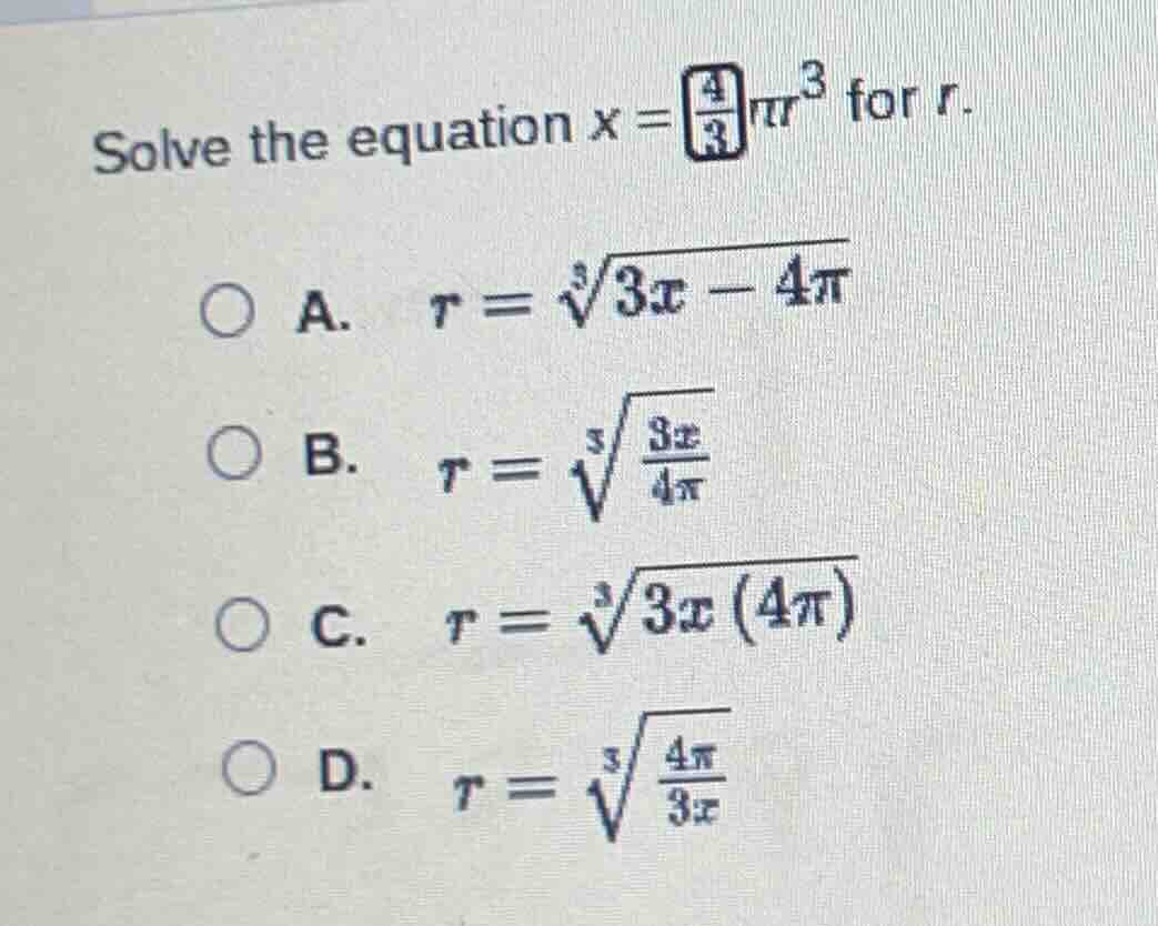 solve the equation $x = \\frac{4}{3}\\pi r^3$ for $r$. \\bigcirc a. $r …