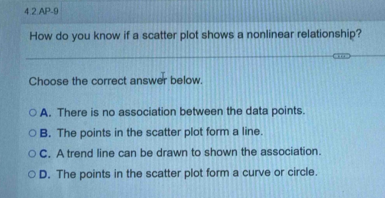 4.2 ap-9 how do you know if a scatter plot shows a nonlinear relationsh…