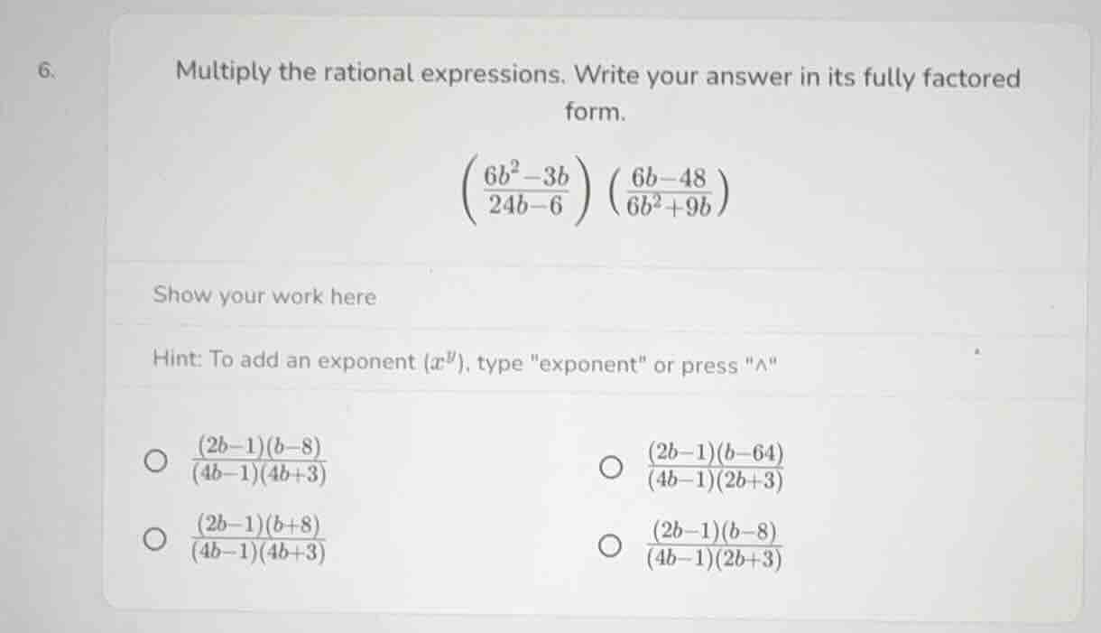 6. multiply the rational expressions. write your answer in its fully fa…