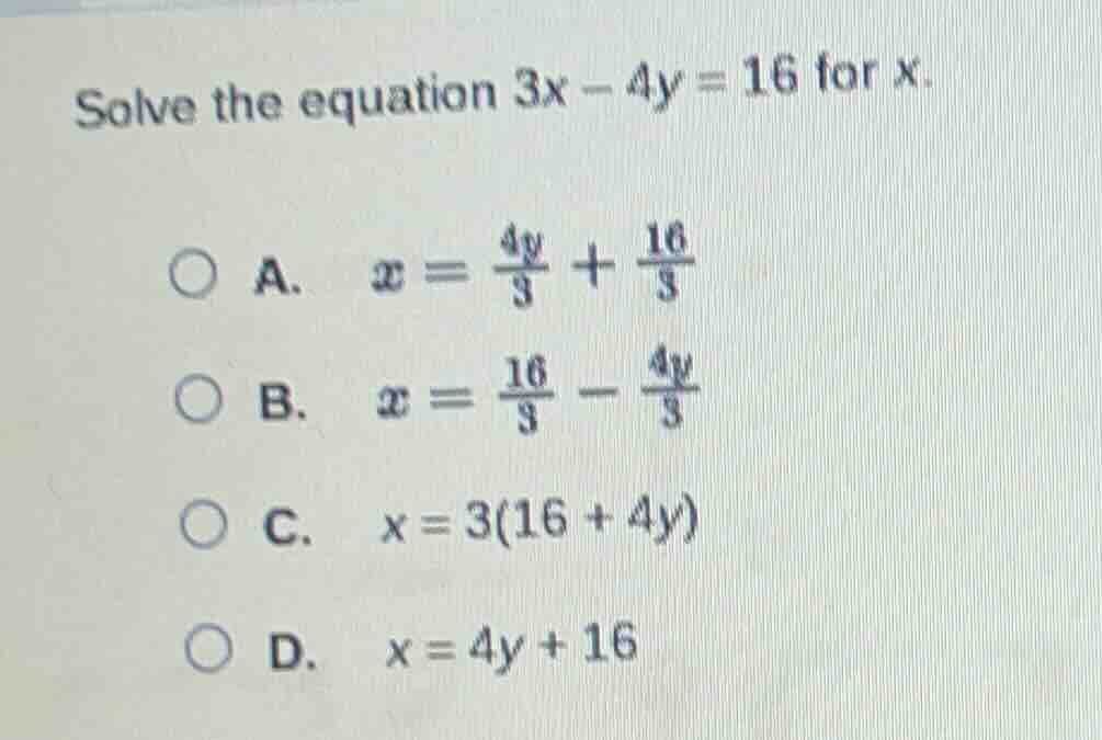 solve the equation $3x - 4y = 16$ for $x$.\ \ \\(\\bigcirc\\) a. $x = \…