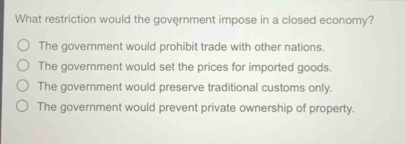 what restriction would the government impose in a closed economy? the g…