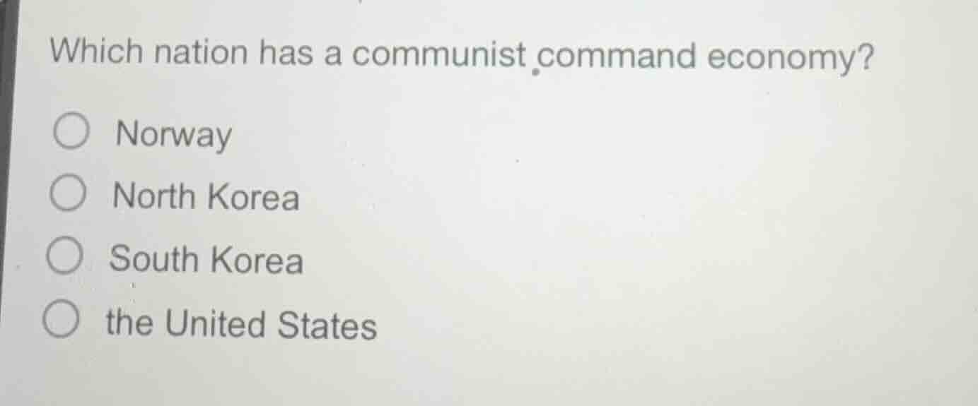 which nation has a communist command economy? ○ norway ○ north korea ○ …