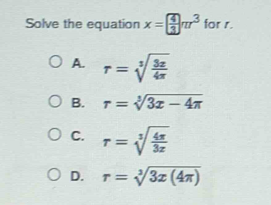 solve the equation ( x = \frac{4}{3}pi r^3 ) for ( r ). a. ( r = sqrt3{…