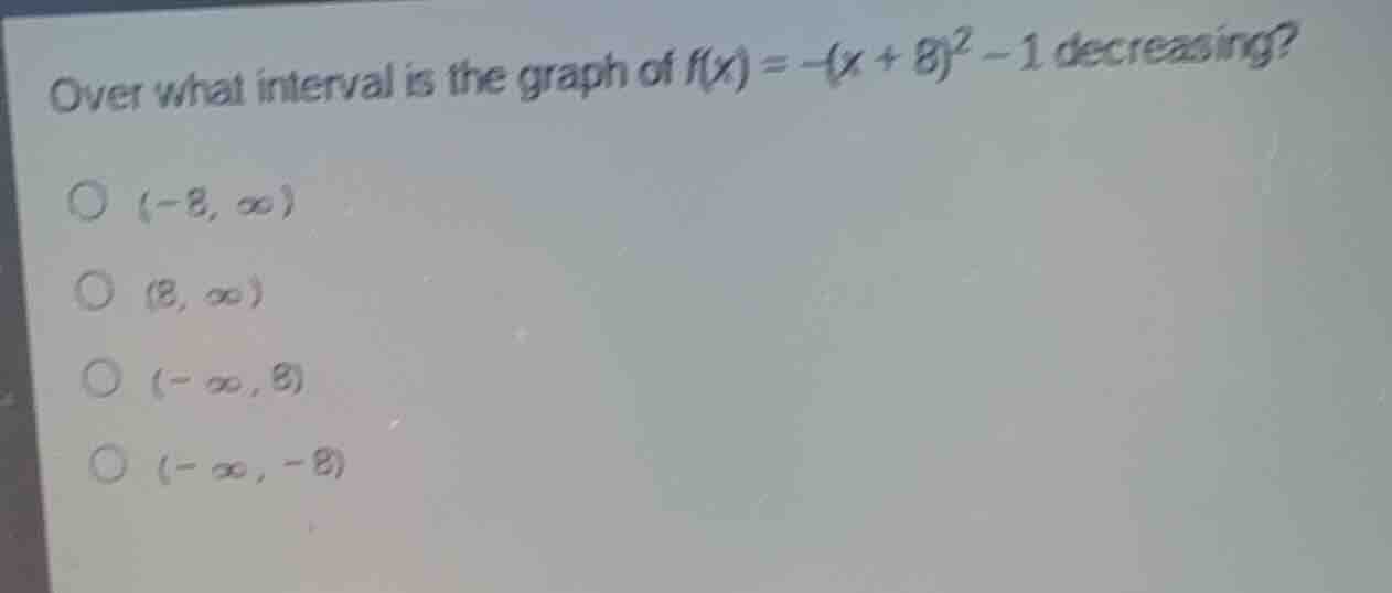 over what interval is the graph of $f(x) = -(x + 8)^2 - 1$ decreasing?\…