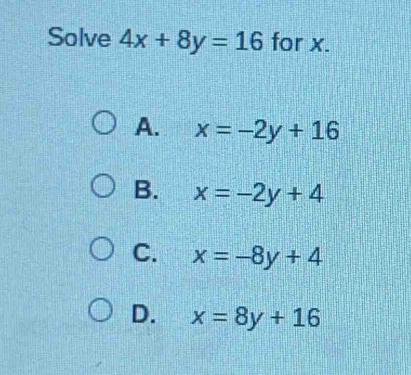 solve $4x + 8y = 16$ for $x$.\ \ \\(\\bigcirc\\) a. \\(x = -2y + 16\\)\…