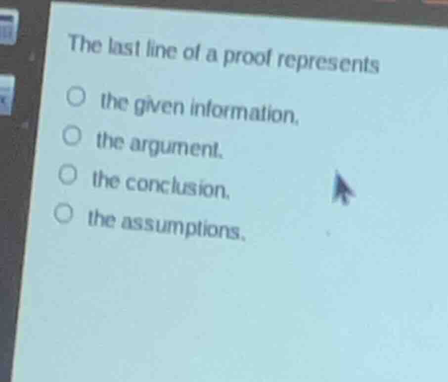 the last line of a proof represents the given information. the argument…