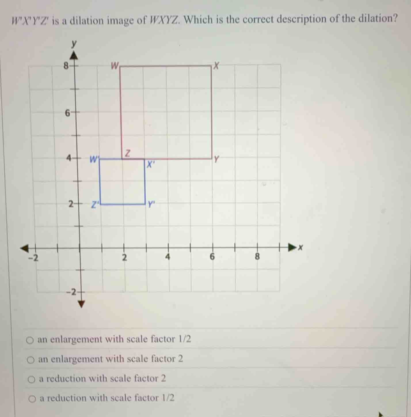 wxyz is a dilation image of wxyz. which is the correct description of t…