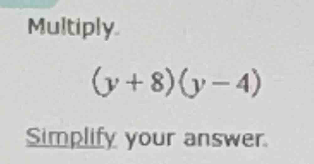 multiply. (v + 8)(v - 4) simplify your answer.