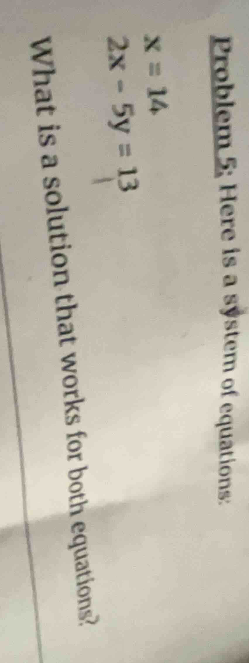 problem 5: here is a system of equations: x = 14 2x - 5y = 13 what is a…