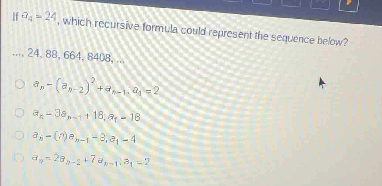 if $a_4 = 24$, which recursive formula could represent the sequence bel…