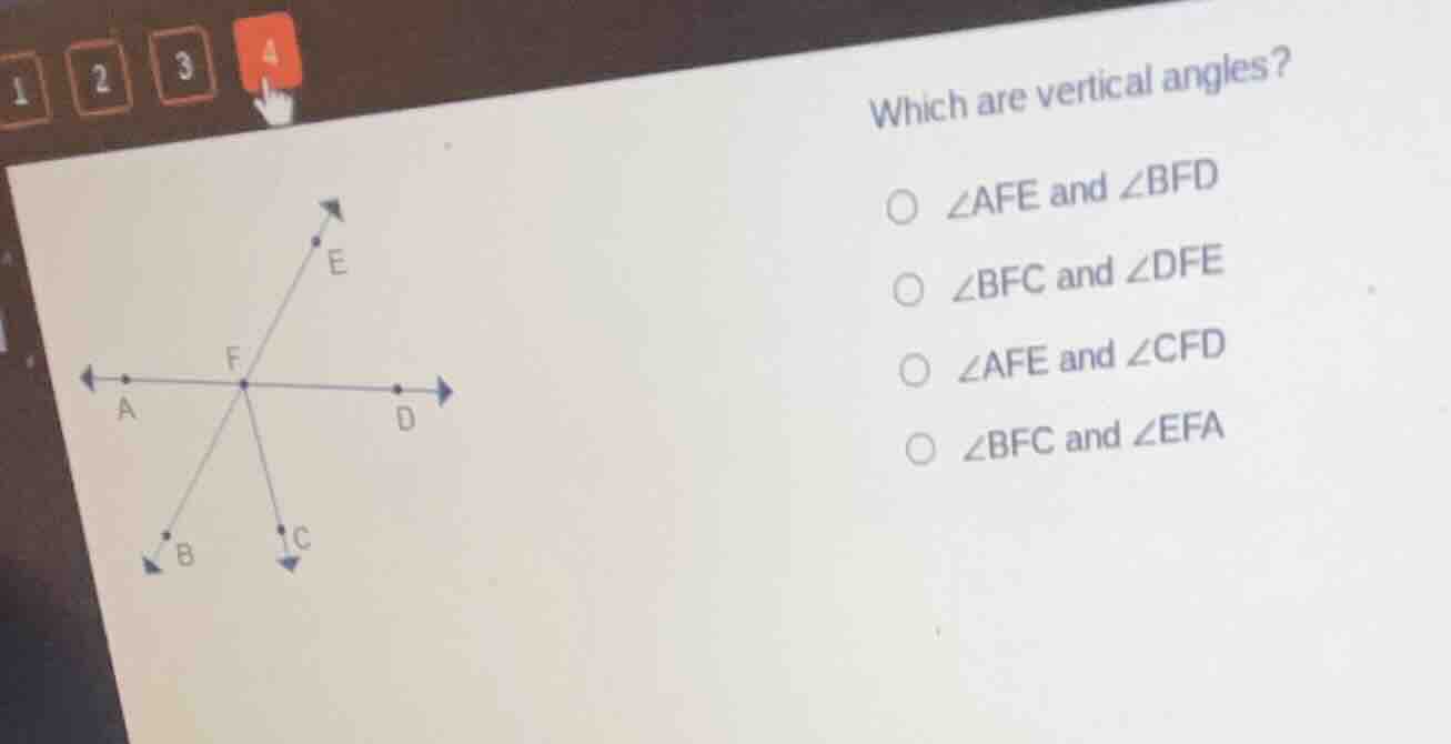which are vertical angles? ○ ∠afe and ∠bfd ○ ∠bfc and ∠dfe ○ ∠afe and ∠…