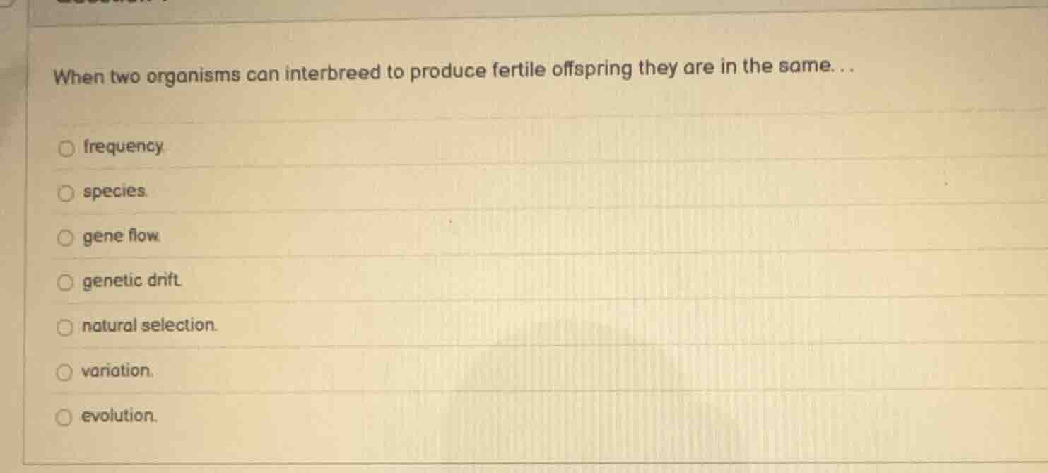 when two organisms can interbreed to produce fertile offspring they are…