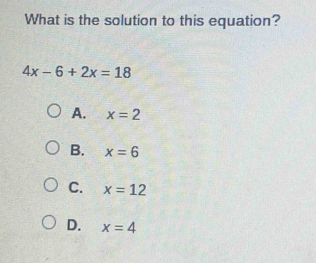 what is the solution to this equation? 4x - 6 + 2x = 18 a. x = 2 b. x =…