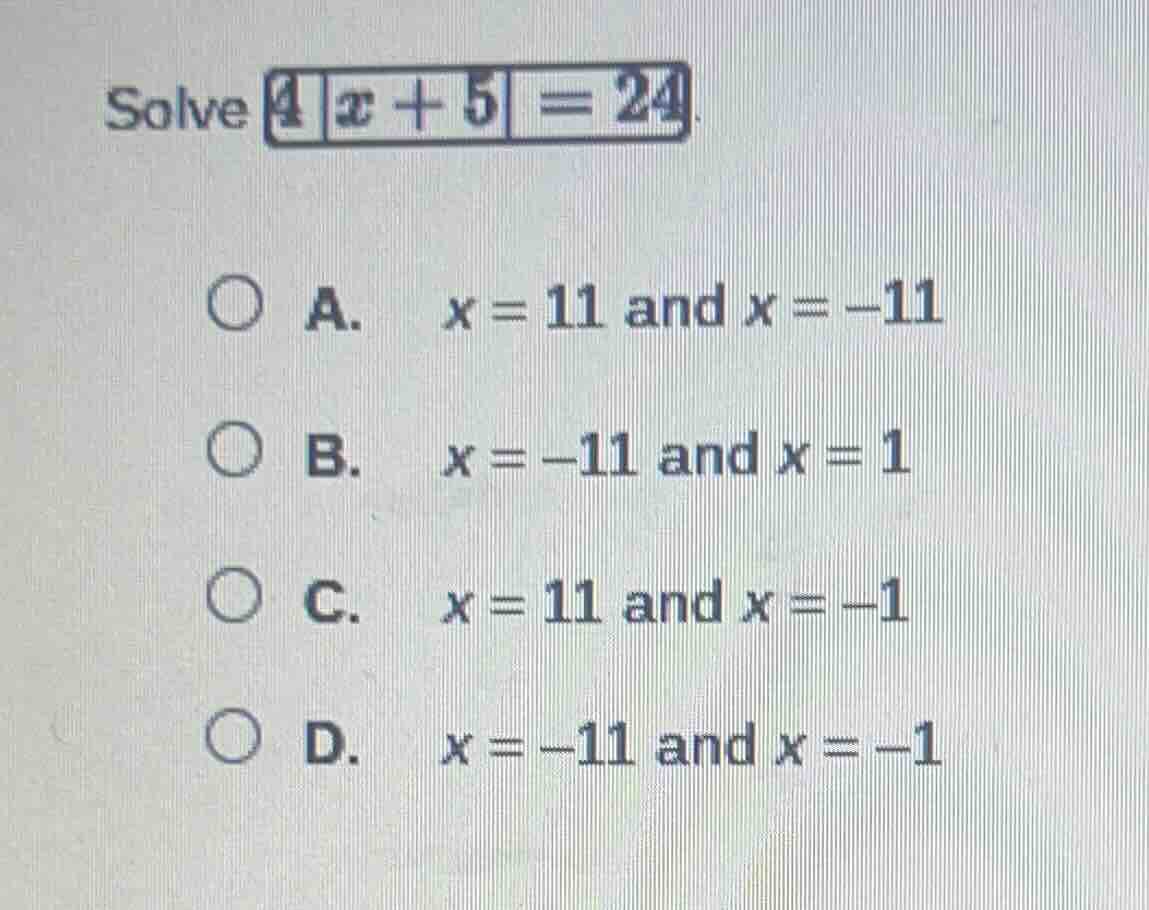 solve $4|x + 5| = 24$. \ \ \\(\\bigcirc\\) a. \\(x = 11\\) and \\(x = -…
