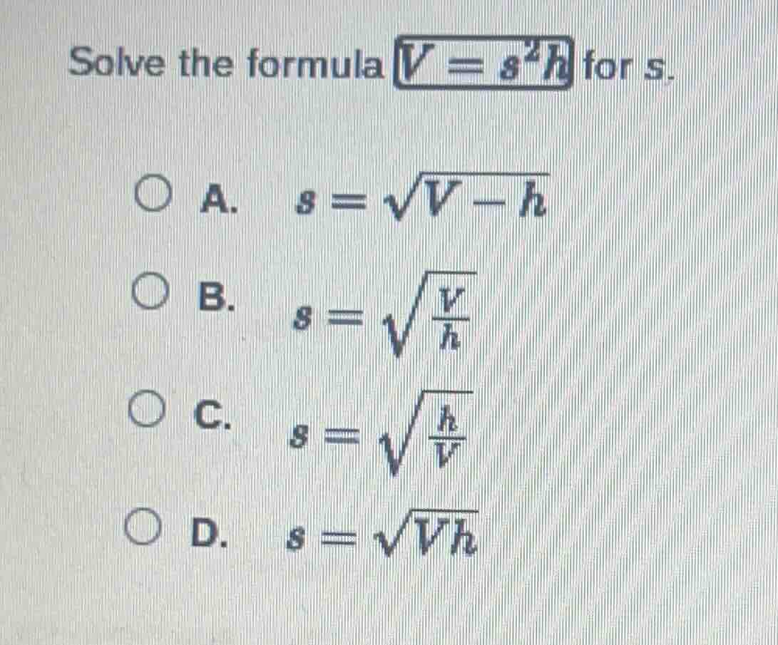 solve the formula $v = s^2h$ for $s$. \ \ \\(\\bigcirc\\) a. $s = \\sqr…