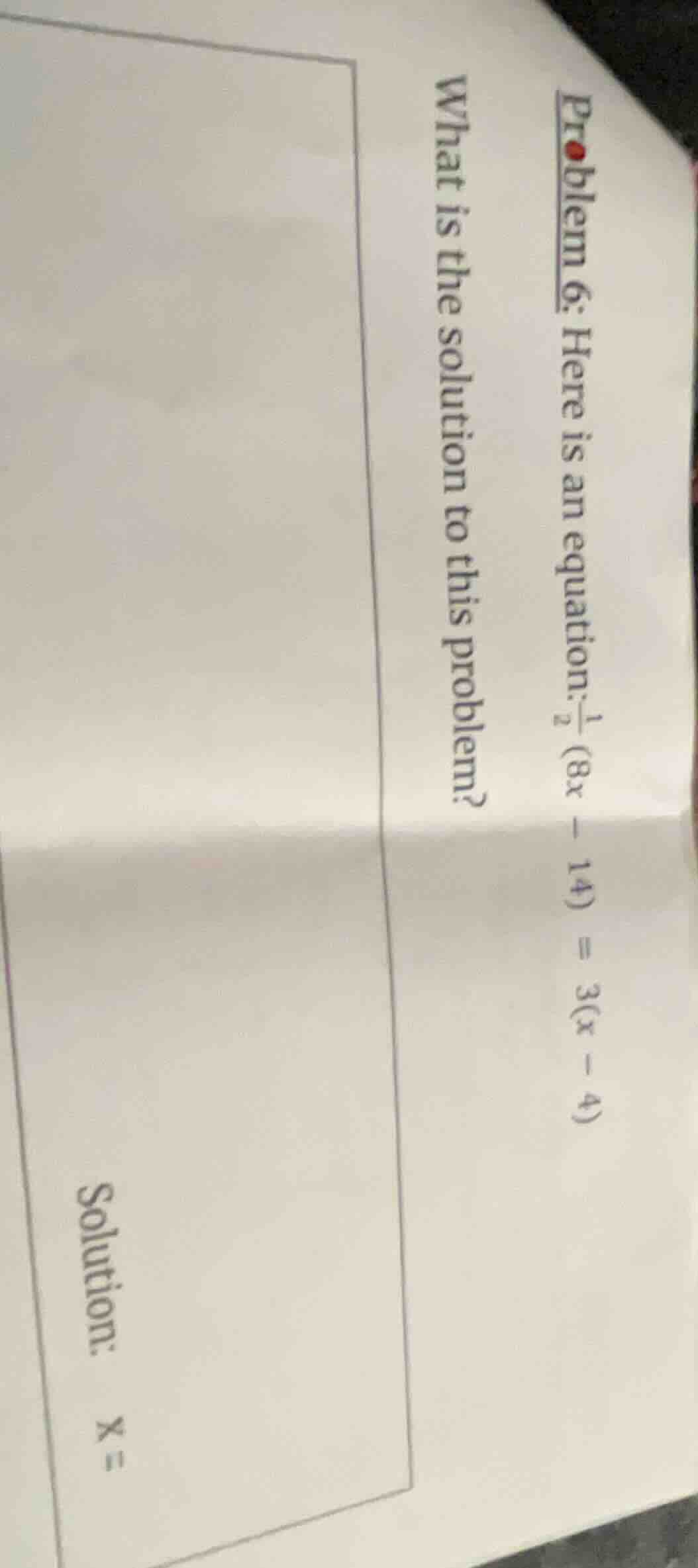 problem 6: here is an equation: \\frac{1}{2}(8x - 14) = 3(x - 4) what i…