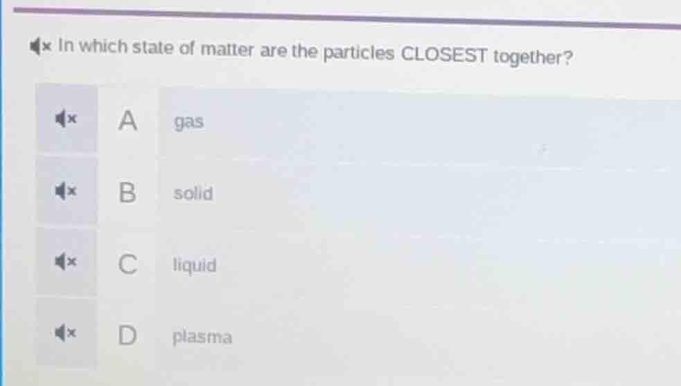 in which state of matter are the particles closest together? a gas b so…