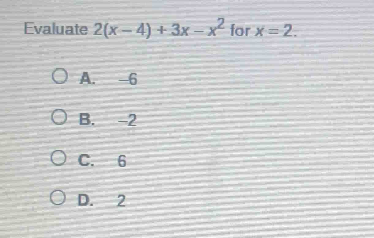 evaluate $2(x - 4) + 3x - x^2$ for $x = 2$. \ \ a. $-6$ \ \ b. $-2$ \ \…