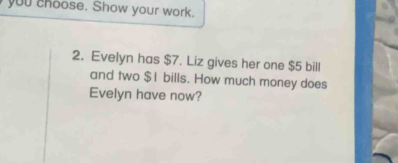 you choose. show your work. 2. evelyn has $7. liz gives her one $5 bill…