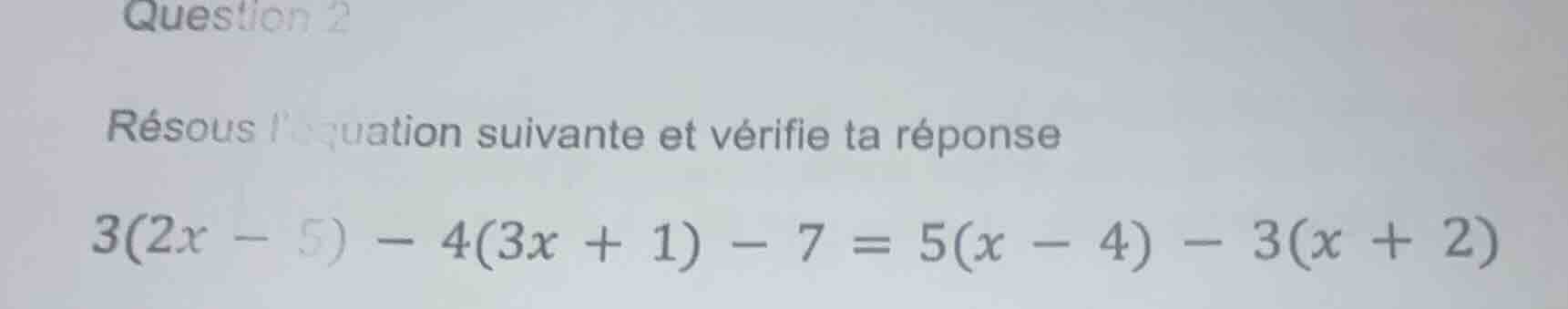 question 2 résous léquation suivante et vérifie ta réponse $3(2x - 5) -…