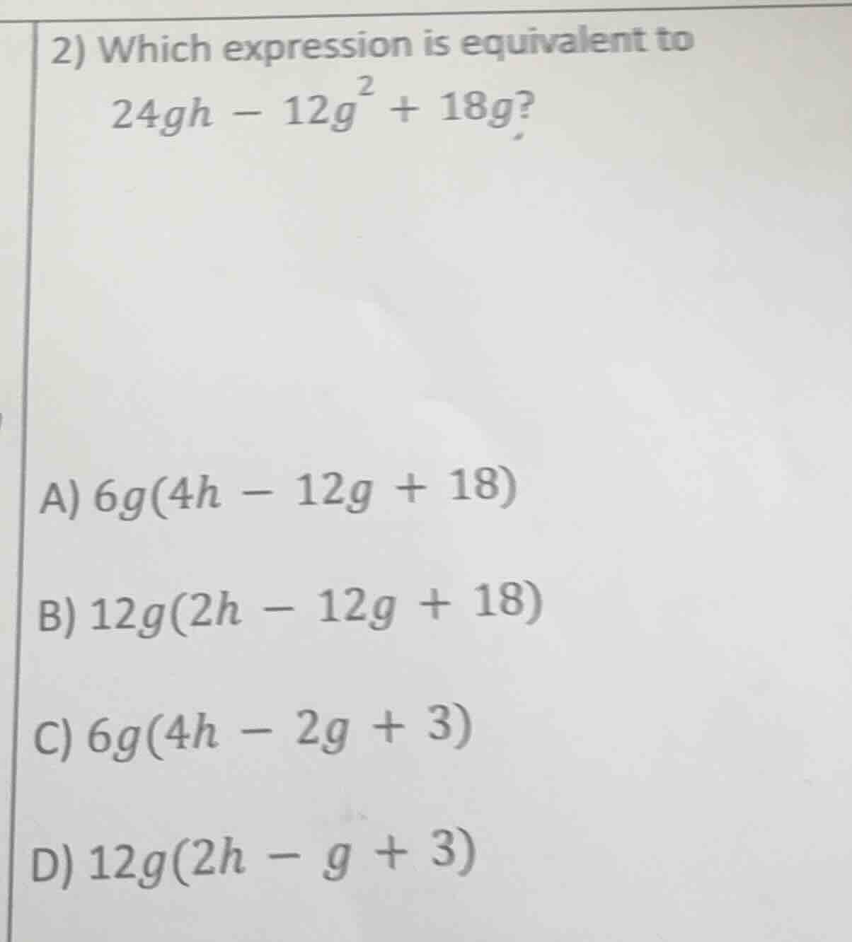 2) which expression is equivalent to $24gh - 12g^{2}+18g$? a) $6g(4h - …