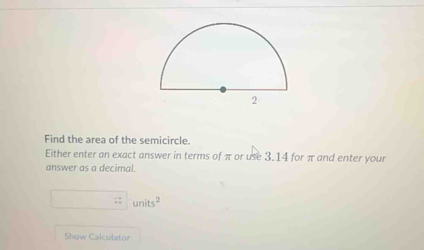find the area of the semicircle. either enter an exact answer in terms …