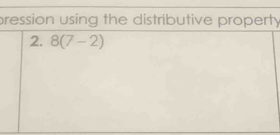 pression using the distributive property 2. 8(7 - 2)