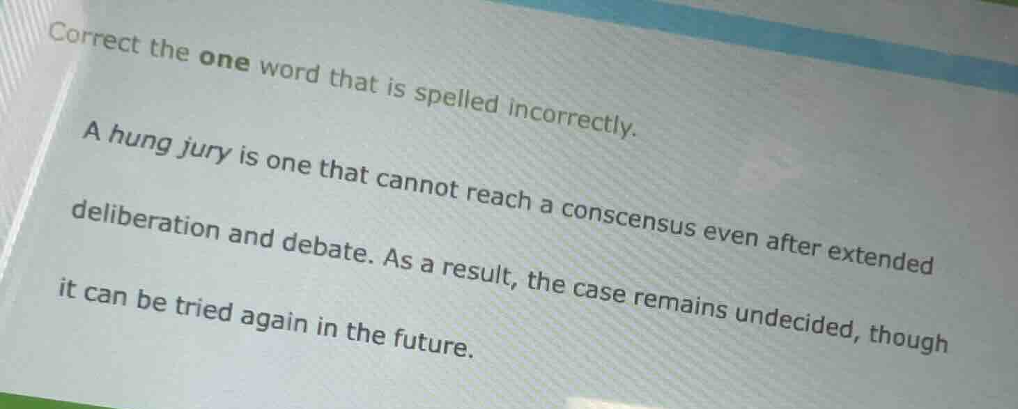 correct the one word that is spelled incorrectly. a hung jury is one th…