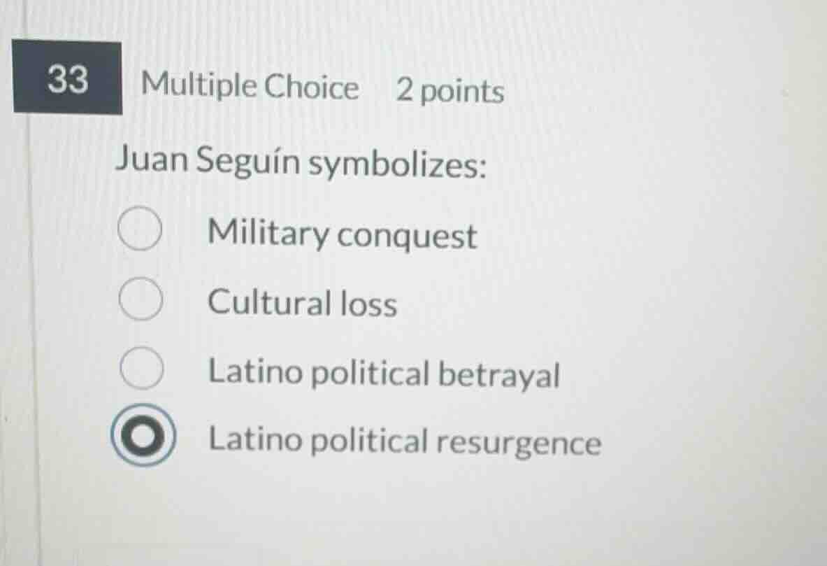 33 multiple choice 2 points juan seguín symbolizes: military conquest c…