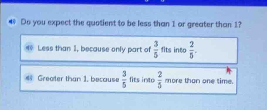 do you expect the quotient to be less than 1 or greater than 1? less th…
