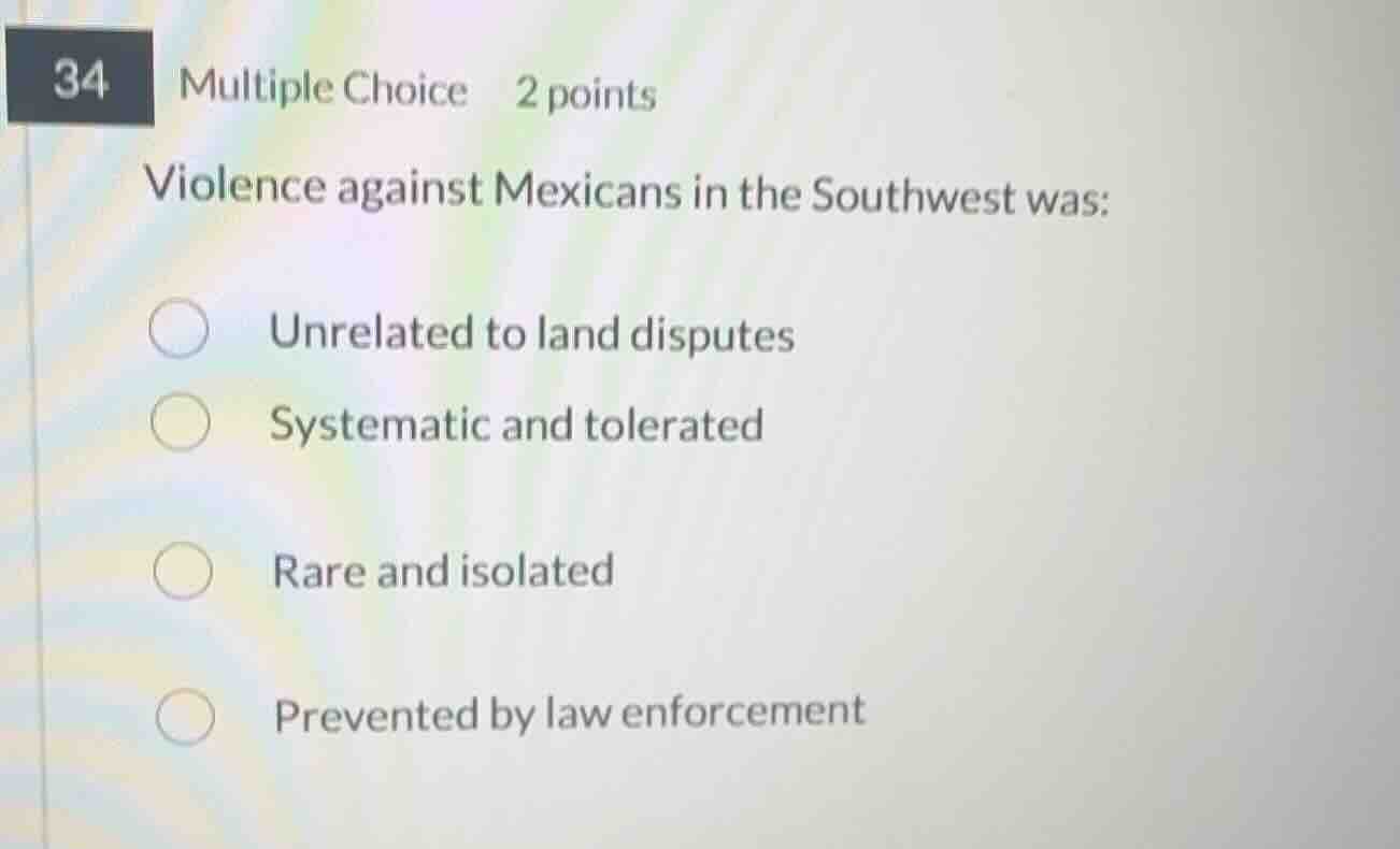 34 multiple choice 2 points violence against mexicans in the southwest …