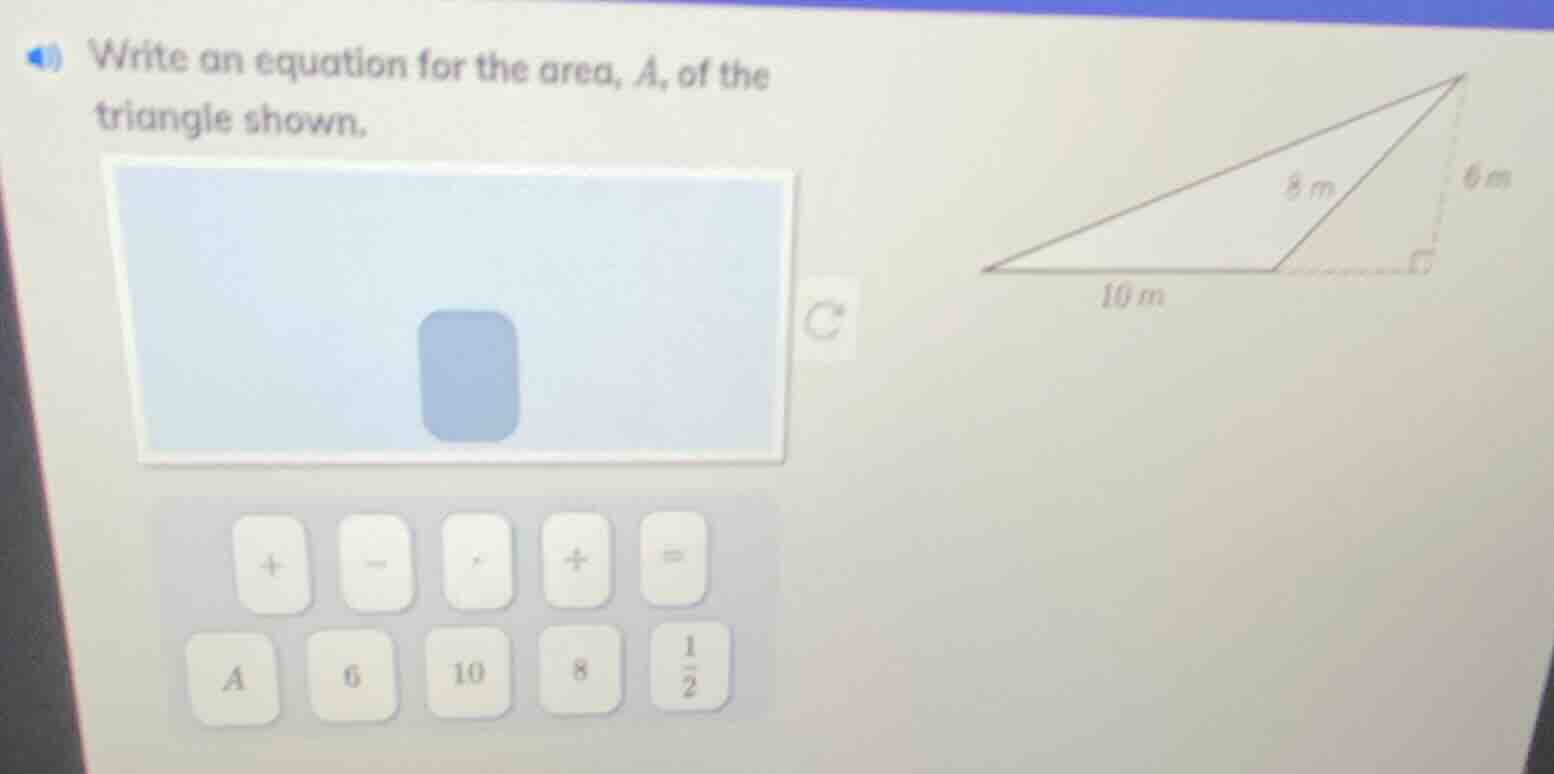 write an equation for the area, a, of the triangle shown.