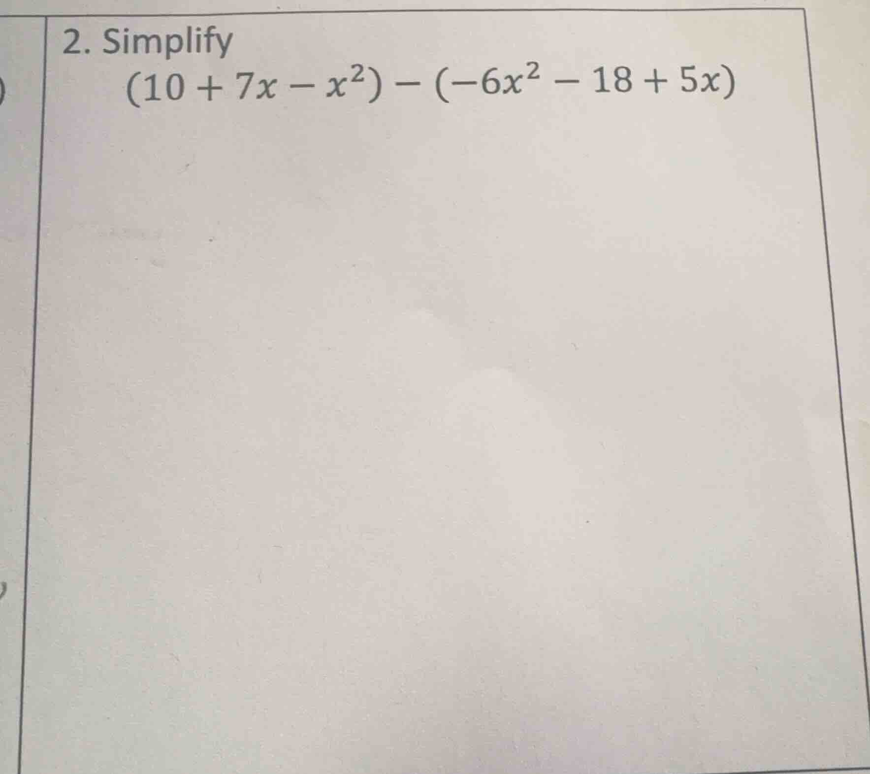2. simplify (10 + 7x - x²) - (-6x² - 18 + 5x)